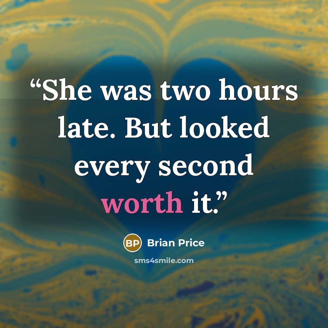 “She was two hours late. But looked every second worth it.” quote by Brian Price