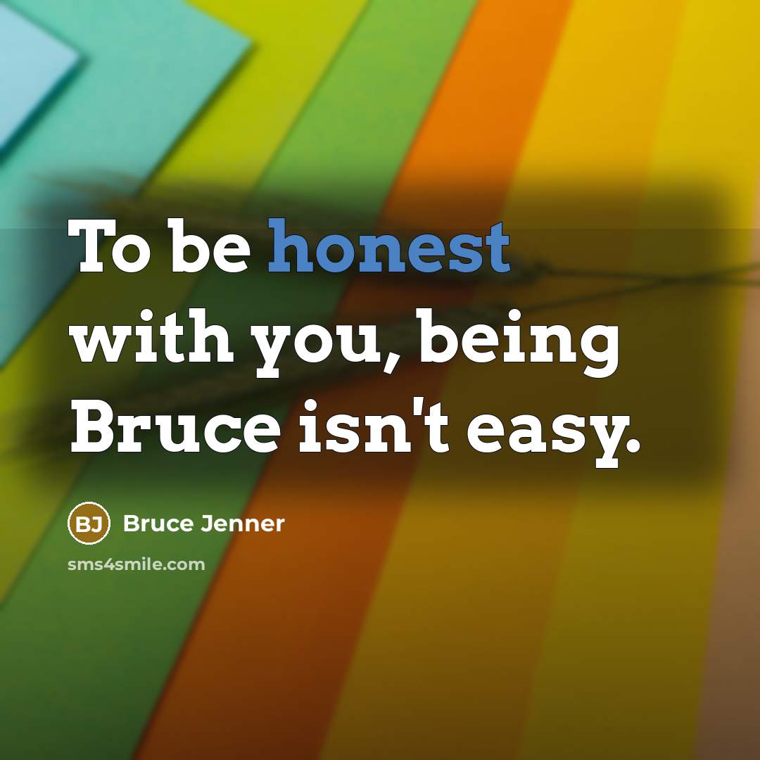 “To be honest with you, being Bruce isn't easy.…” quote by Bruce Jenner