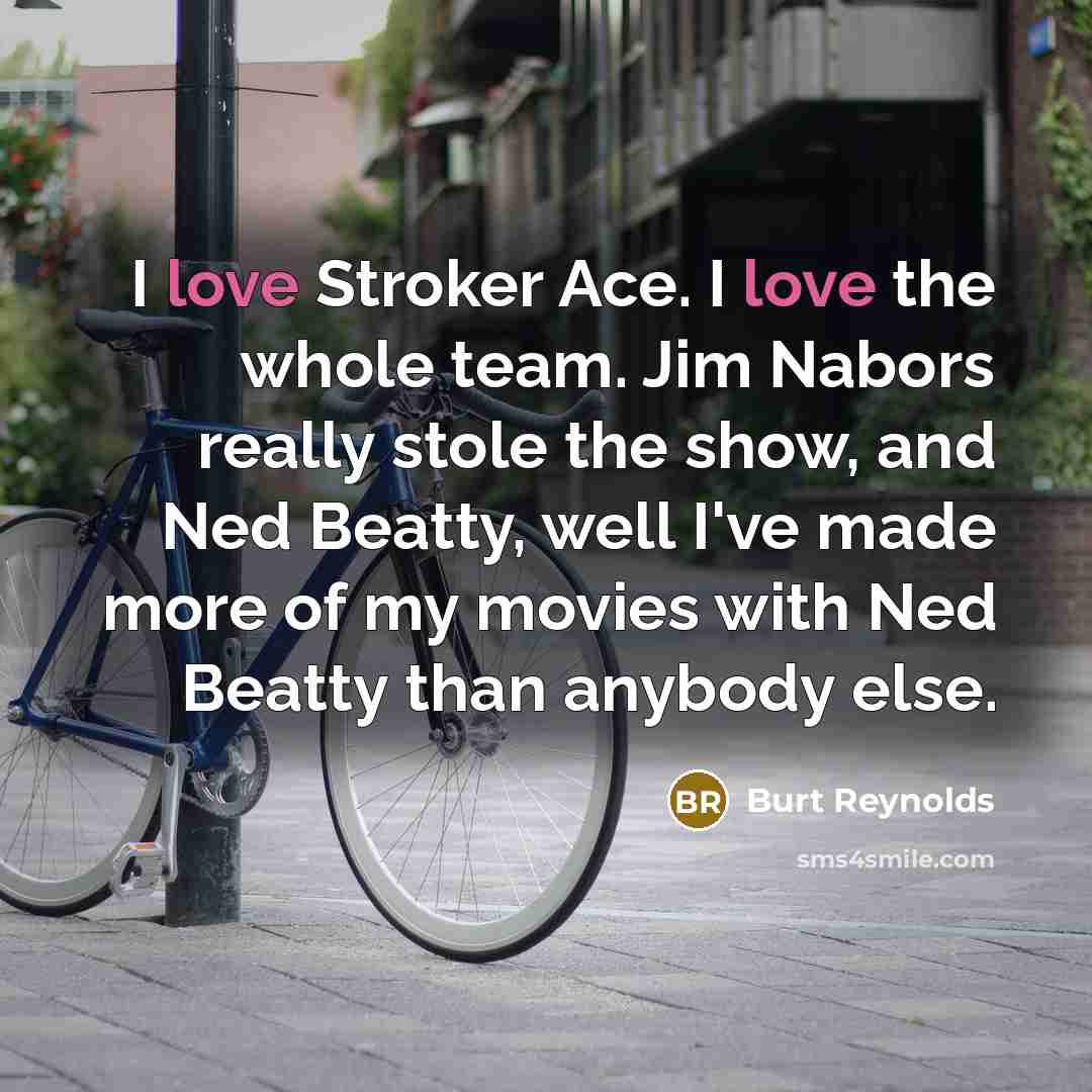 “I love Stroker Ace. I love the whole team. Jim…” quote by Burt Reynolds