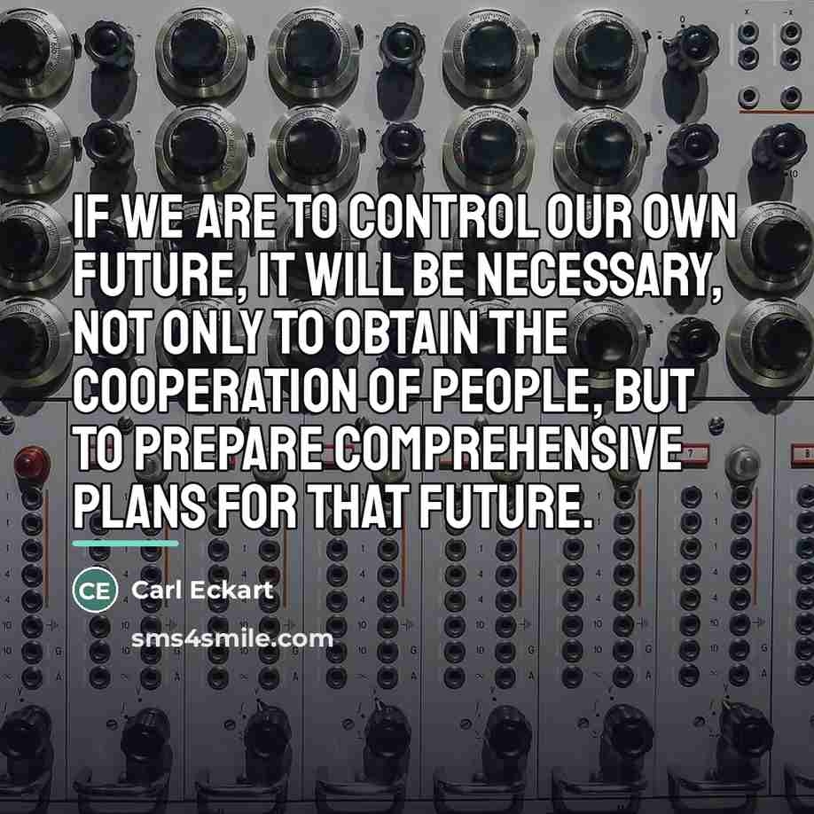 “If we are to control our own future, it will…” quote by Carl Eckart