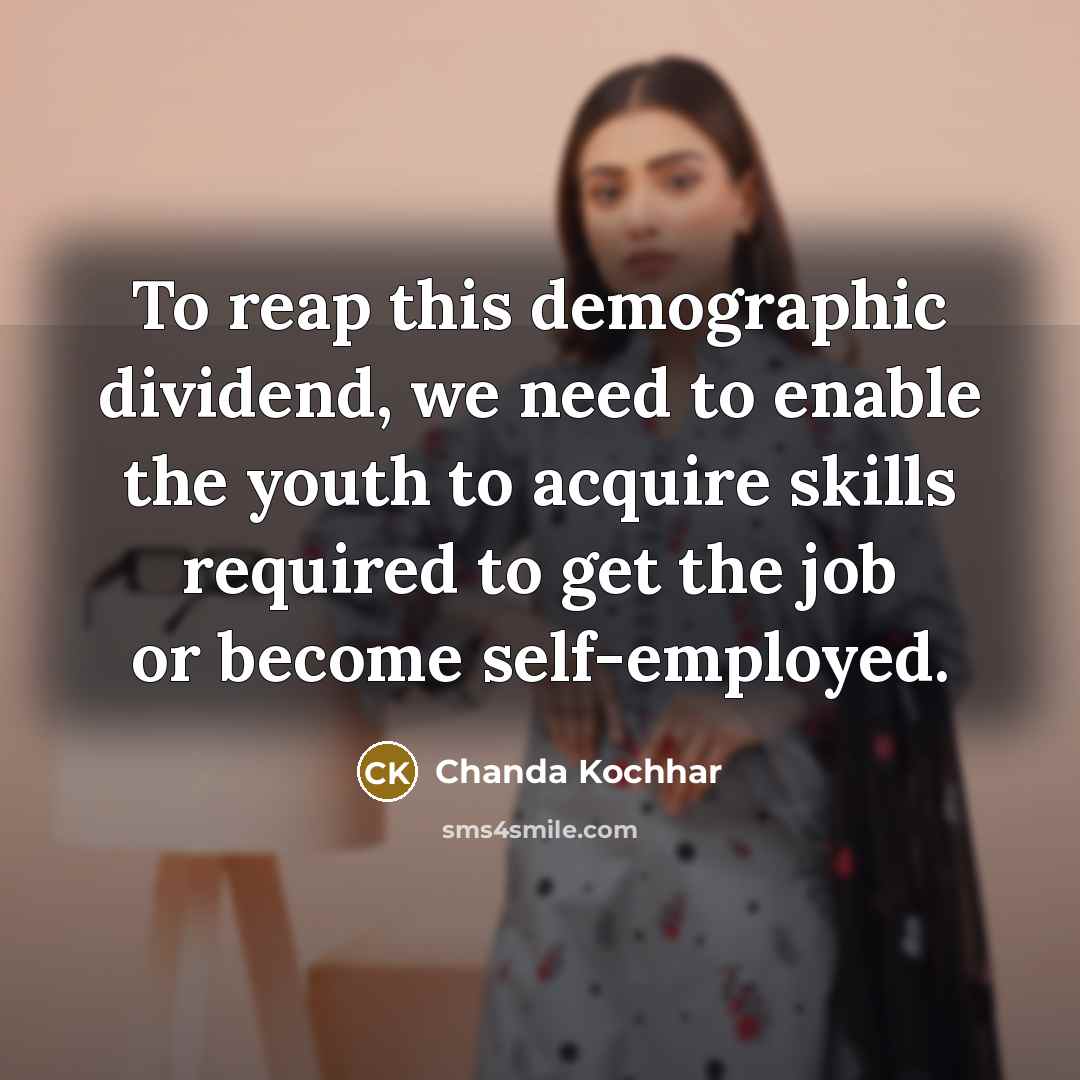 “To reap this demographic dividend, we need to enable the…” quote by Chanda Kochhar