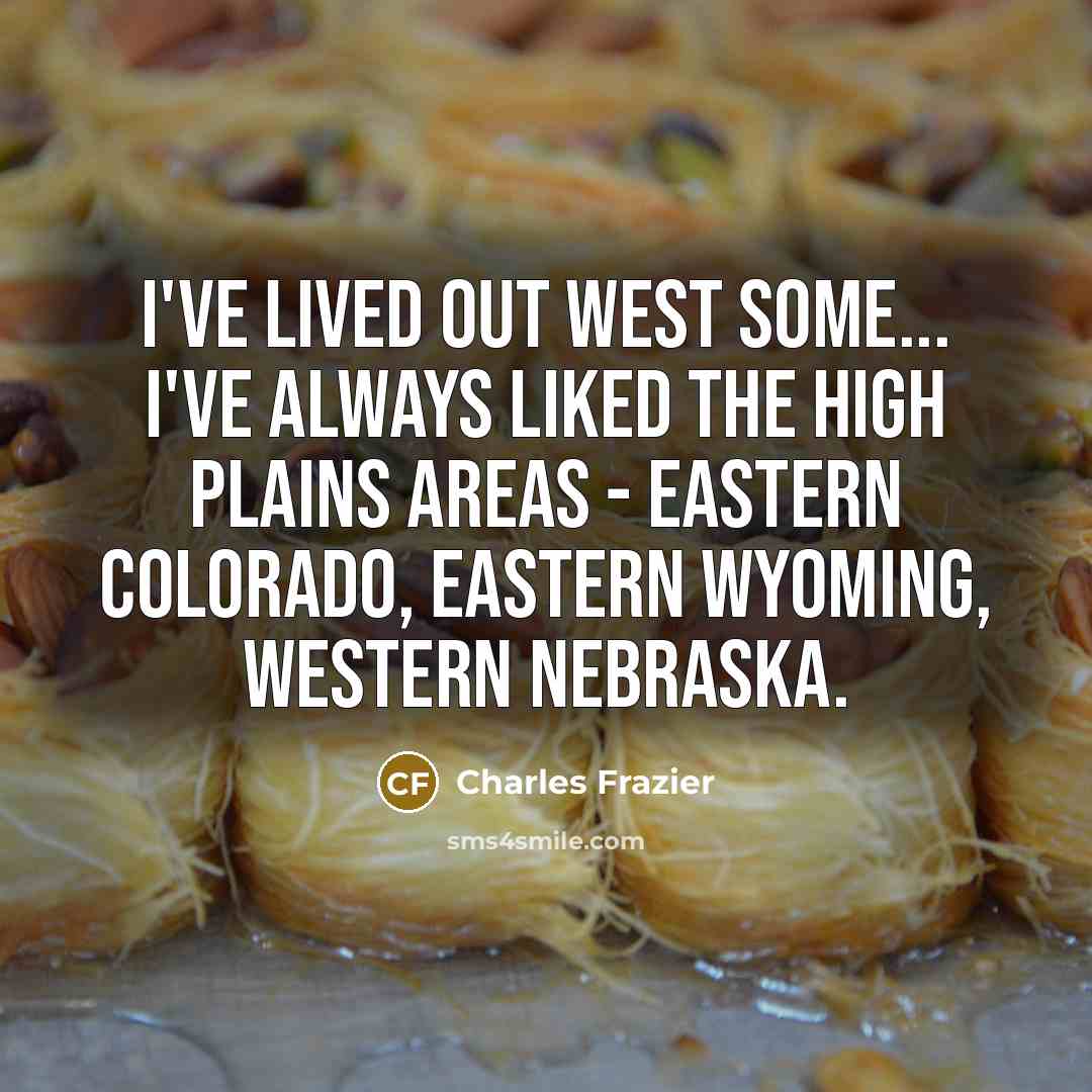 “I've lived out West some... I've always liked the High…” quote by Charles Frazier