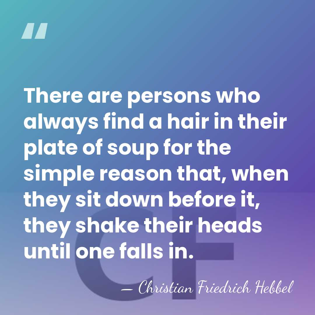 There are persons who always find a hair in their plate of&hellip; - Christian Friedrich Hebbel
