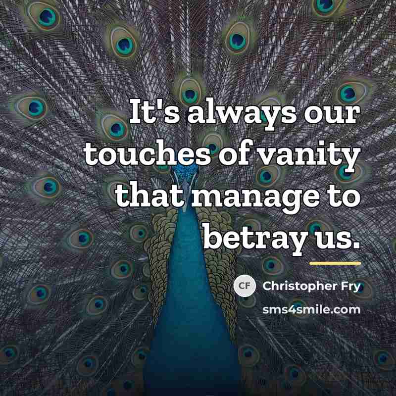 “It's always our touches of vanity that manage to betray…” quote by Christopher Fry