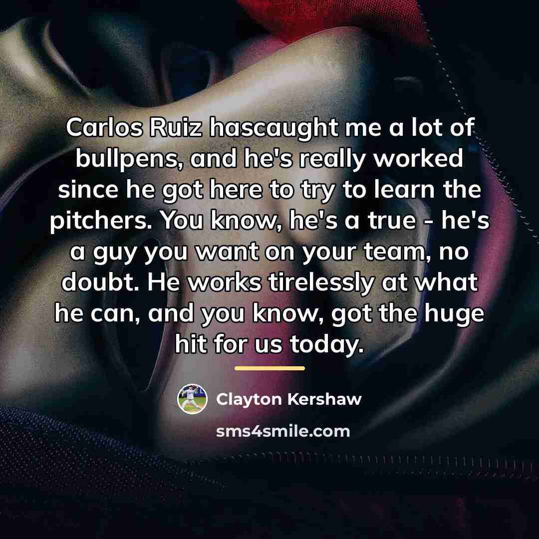 “Carlos Ruiz hascaught me a lot of bullpens, and he's…” quote by Clayton Kershaw