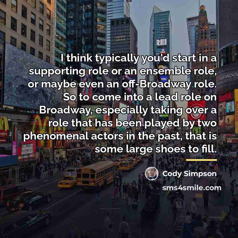 “I think typically you'd start in a supporting role or…” quote by Cody Simpson