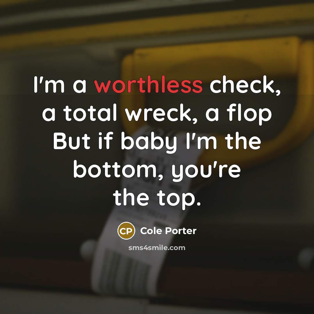 “I'm a worthless check, a total wreck, a flop But…” quote by Cole Porter