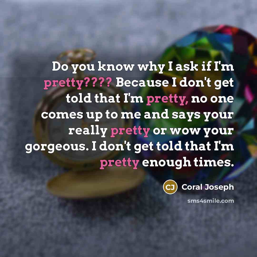 “Do you know why I ask if I'm pretty???? Because…” quote by Coral Joseph