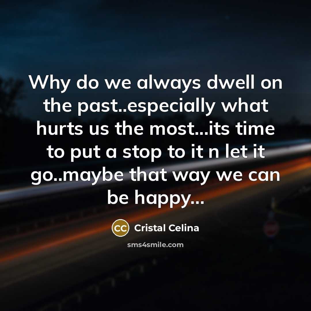 “Why do we always dwell on the past..especially what hurts…” quote by Cristal Celina