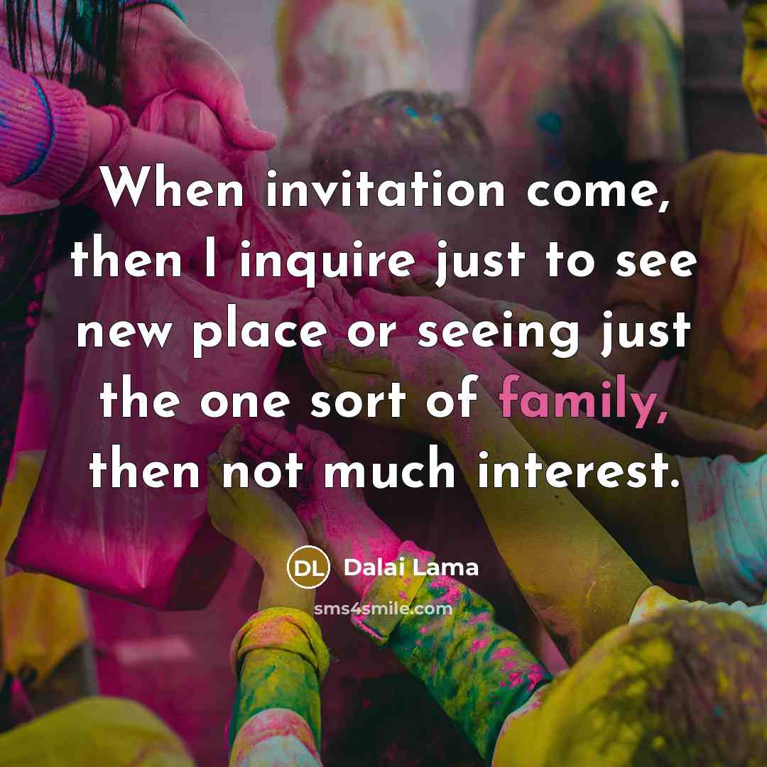 “When invitation come, then I inquire just to see new…” quote by Dalai Lama