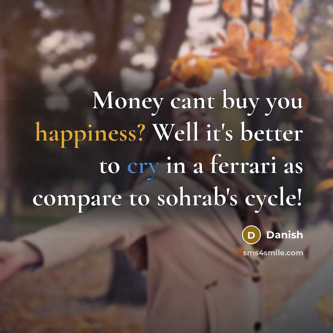 “Money cant buy you happiness? Well it's better to cry…” quote by Danish