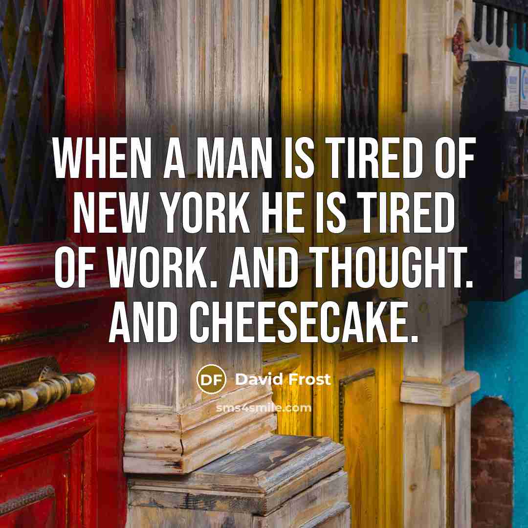 “When a man is tired of New York he is…” quote by David Frost