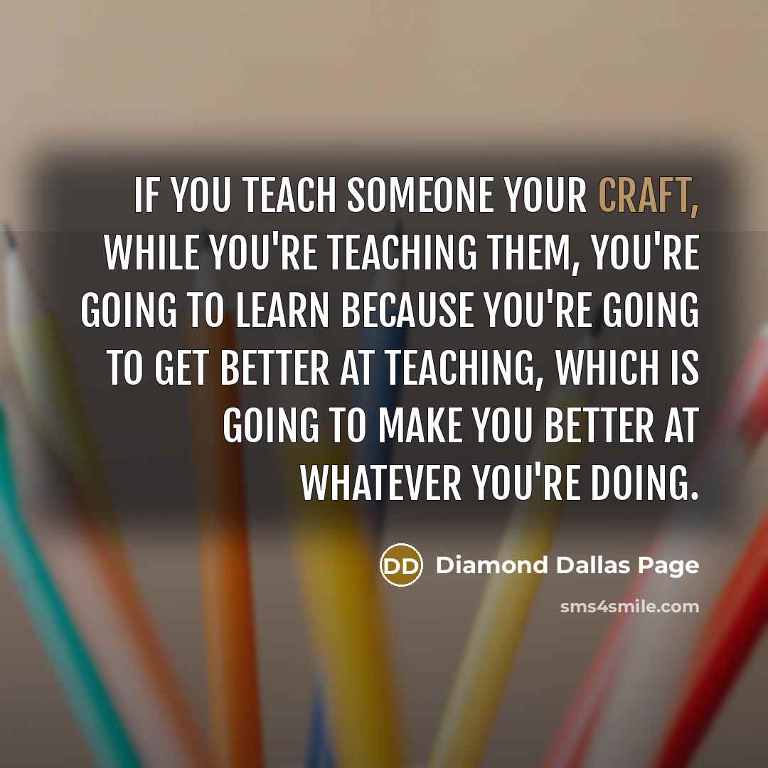 “If you teach someone your craft, while you're teaching them,…” quote by Diamond Dallas Page