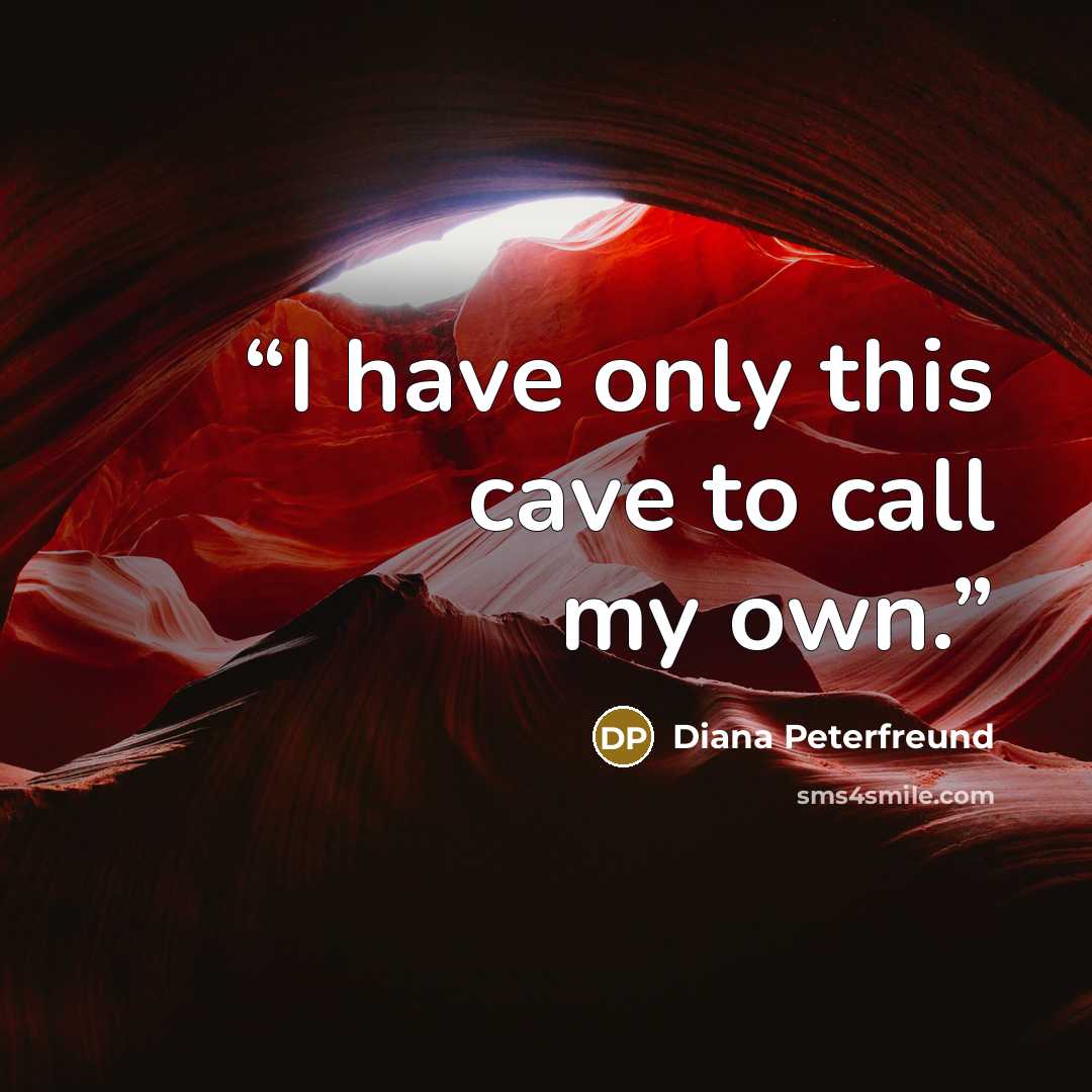 “I have only this cave to call my own.” quote by Diana Peterfreund