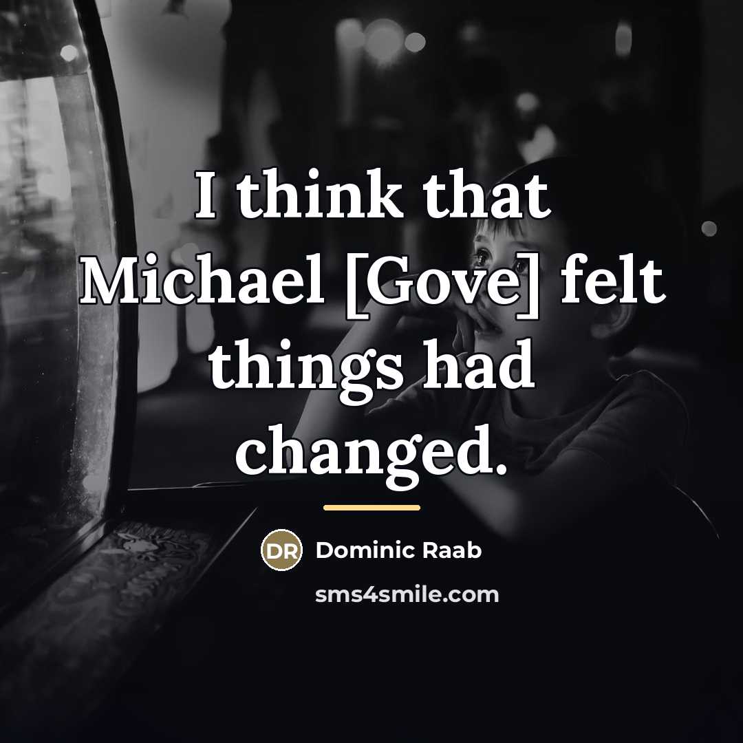 “I think that Michael [Gove] felt things had changed.…” quote by Dominic Raab