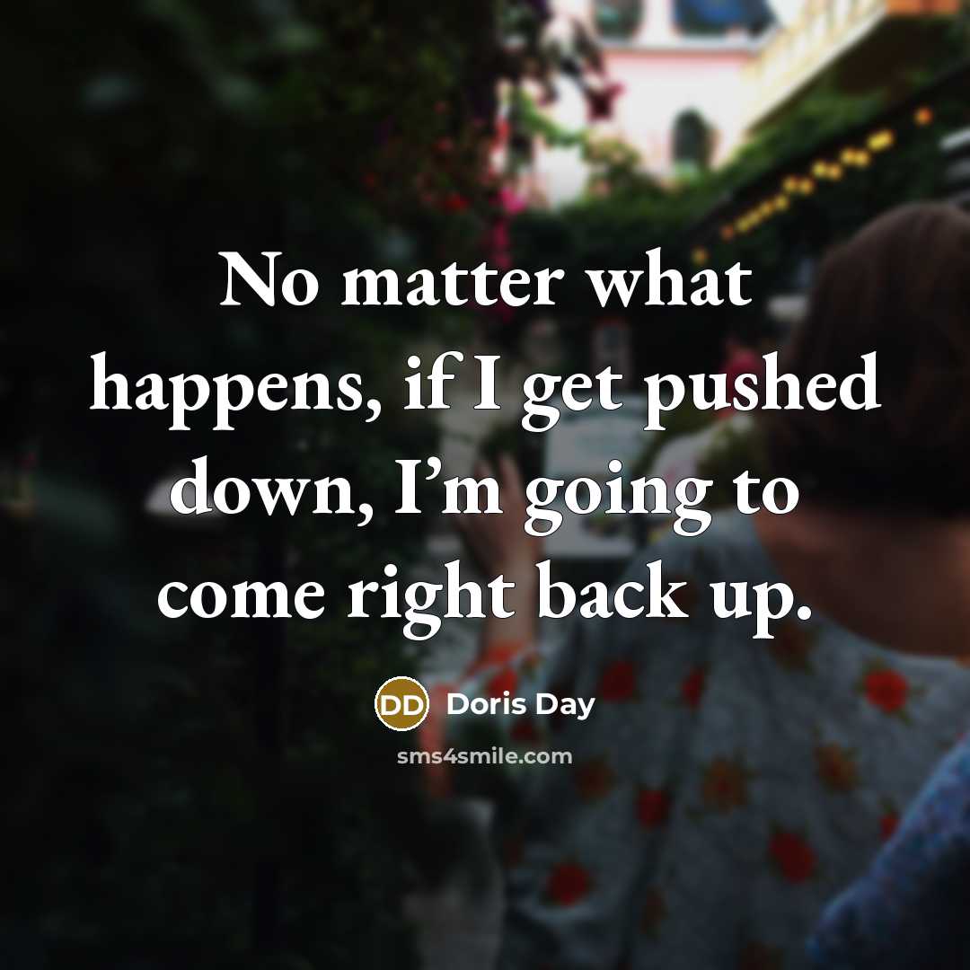 “No matter what happens, if I get pushed down, I’m…” quote by Doris Day