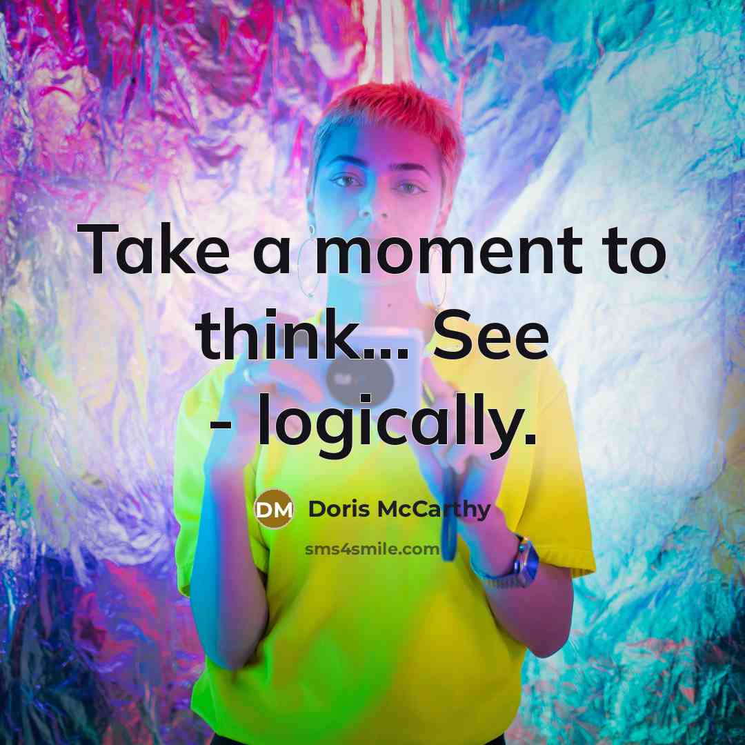 “Take a moment to think... See - logically.” quote by Doris McCarthy