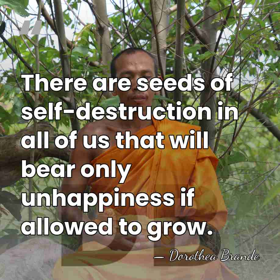 There are seeds of self-destruction in all of us that will bear&hellip; - Dorothea Brande