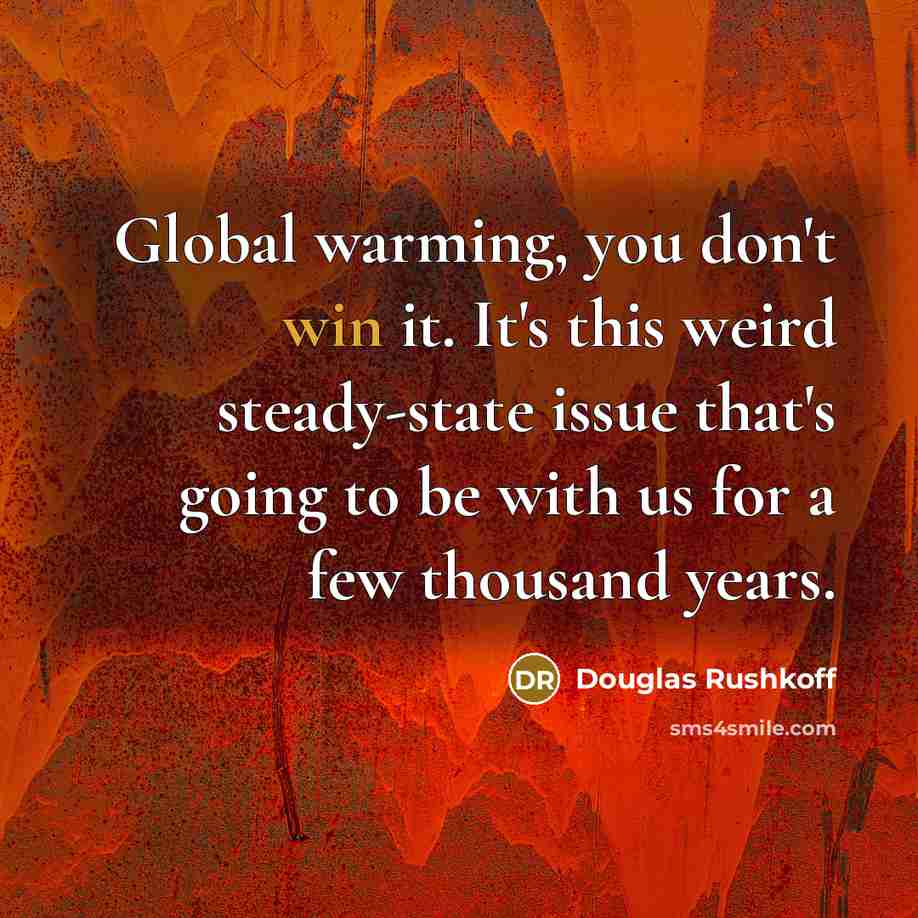 “Global warming, you don't win it. It's this weird steady-state…” quote by Douglas Rushkoff