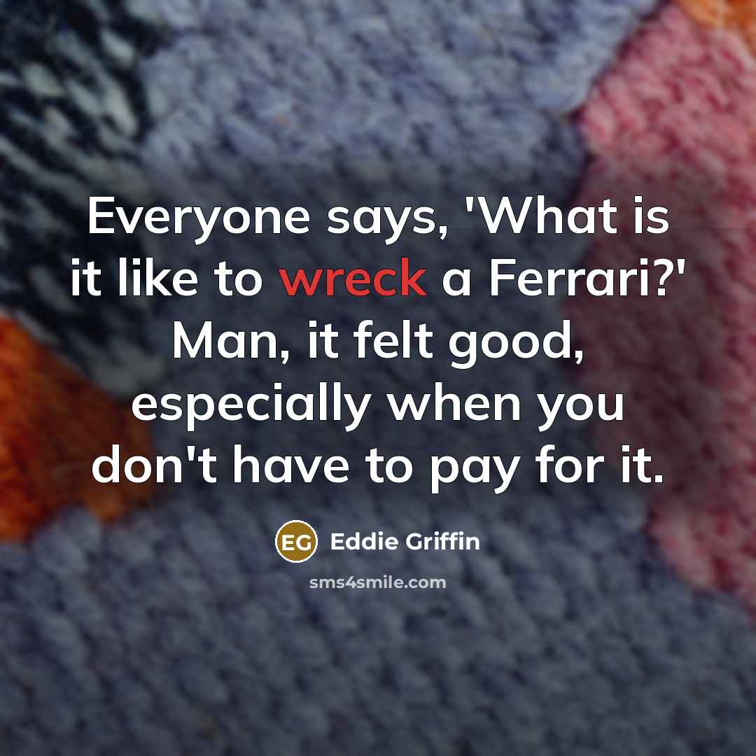 “Everyone says, 'What is it like to wreck a Ferrari?'…” quote by Eddie Griffin