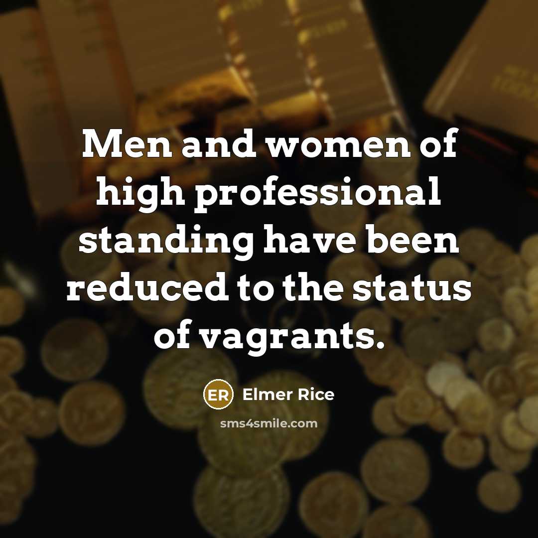 “Men and women of high professional standing have been reduced…” quote by Elmer Rice