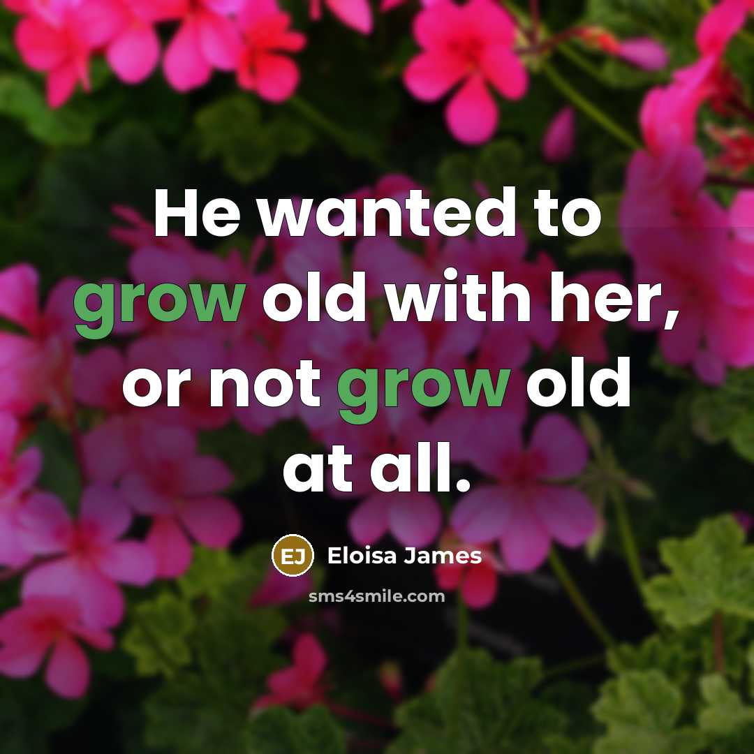 “He wanted to grow old with her, or not grow…” quote by Eloisa James