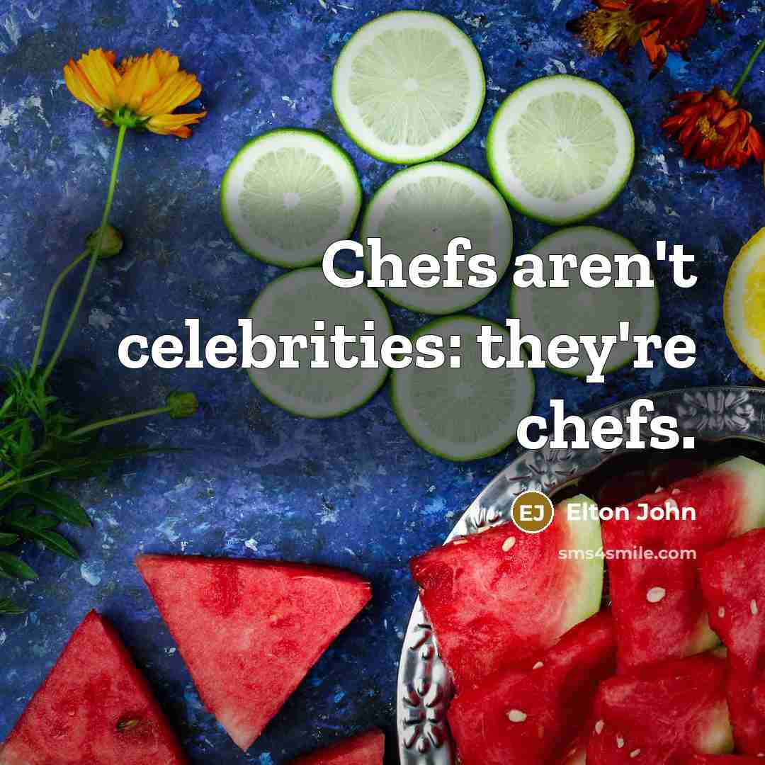 “Chefs aren't celebrities: they're chefs.” quote by Elton John