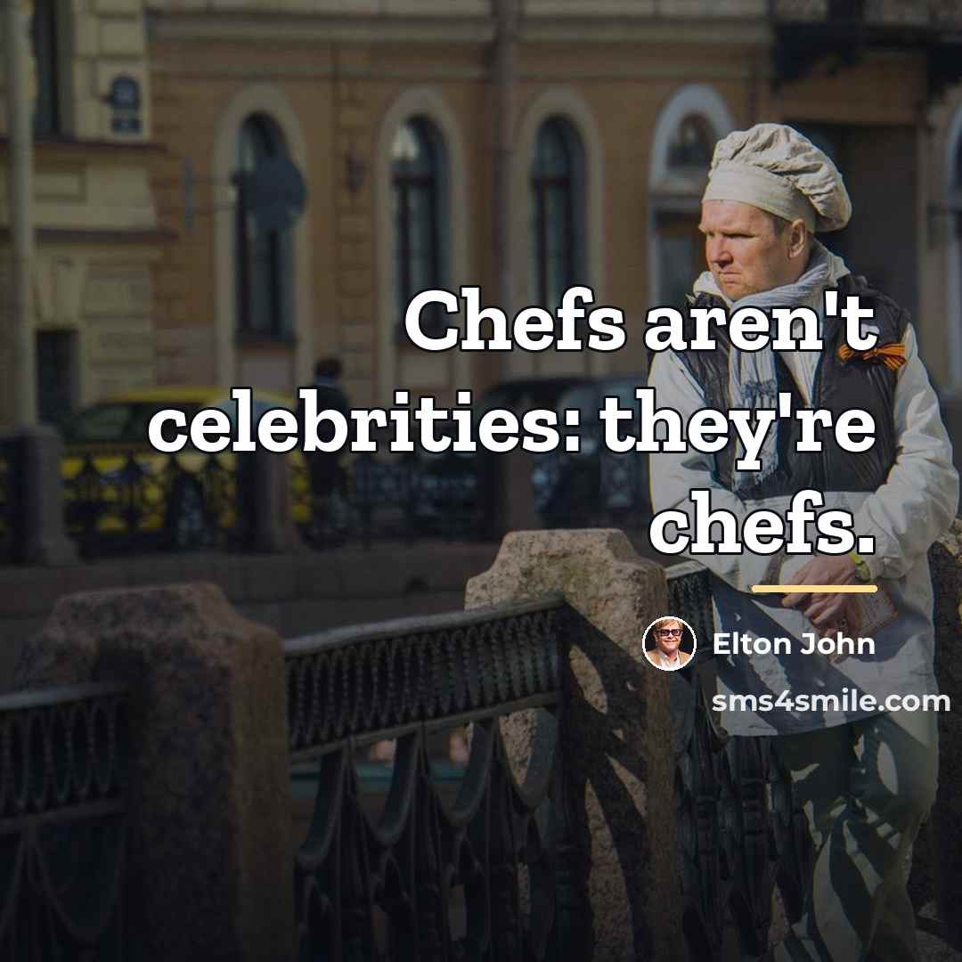 “Chefs aren't celebrities: they're chefs.…” quote by Elton John