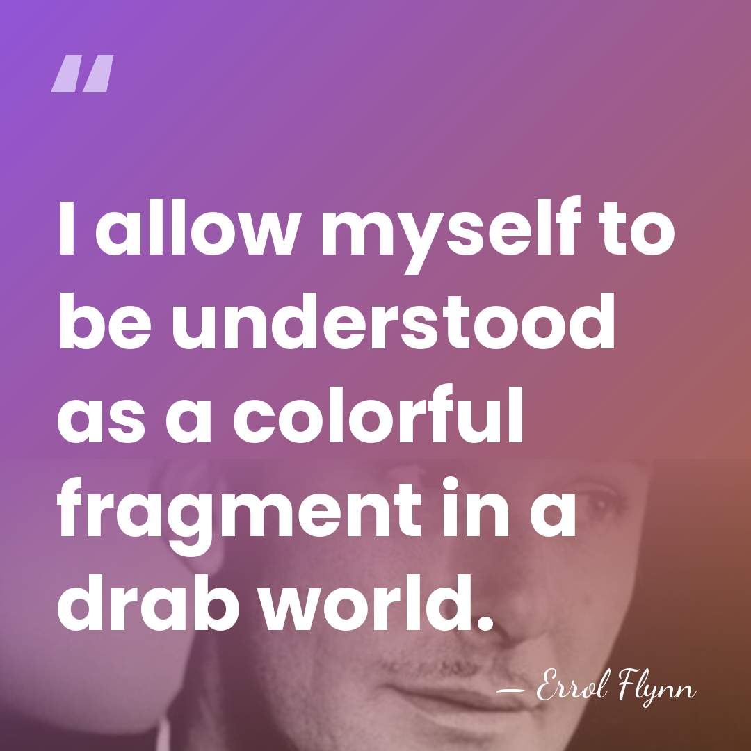 I allow myself to be understood as a colorful fragment in a&hellip; - Errol Flynn