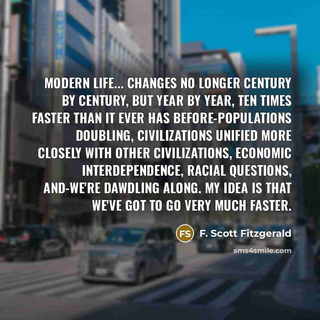 “Modern life... changes no longer century by century, but year…” quote by F. Scott Fitzgerald