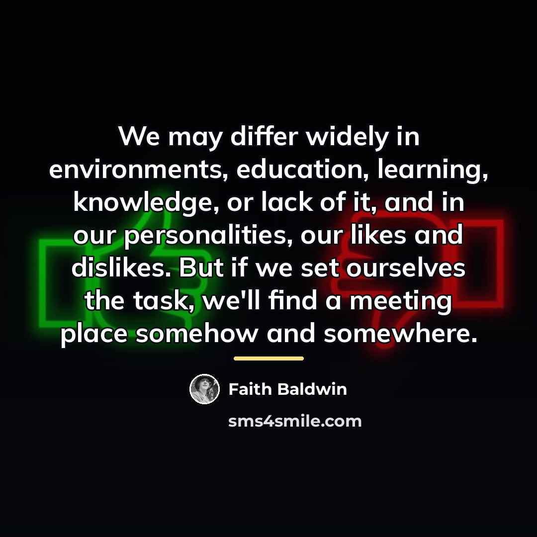 “We may differ widely in environments, education, learning, knowledge, or…” quote by Faith Baldwin