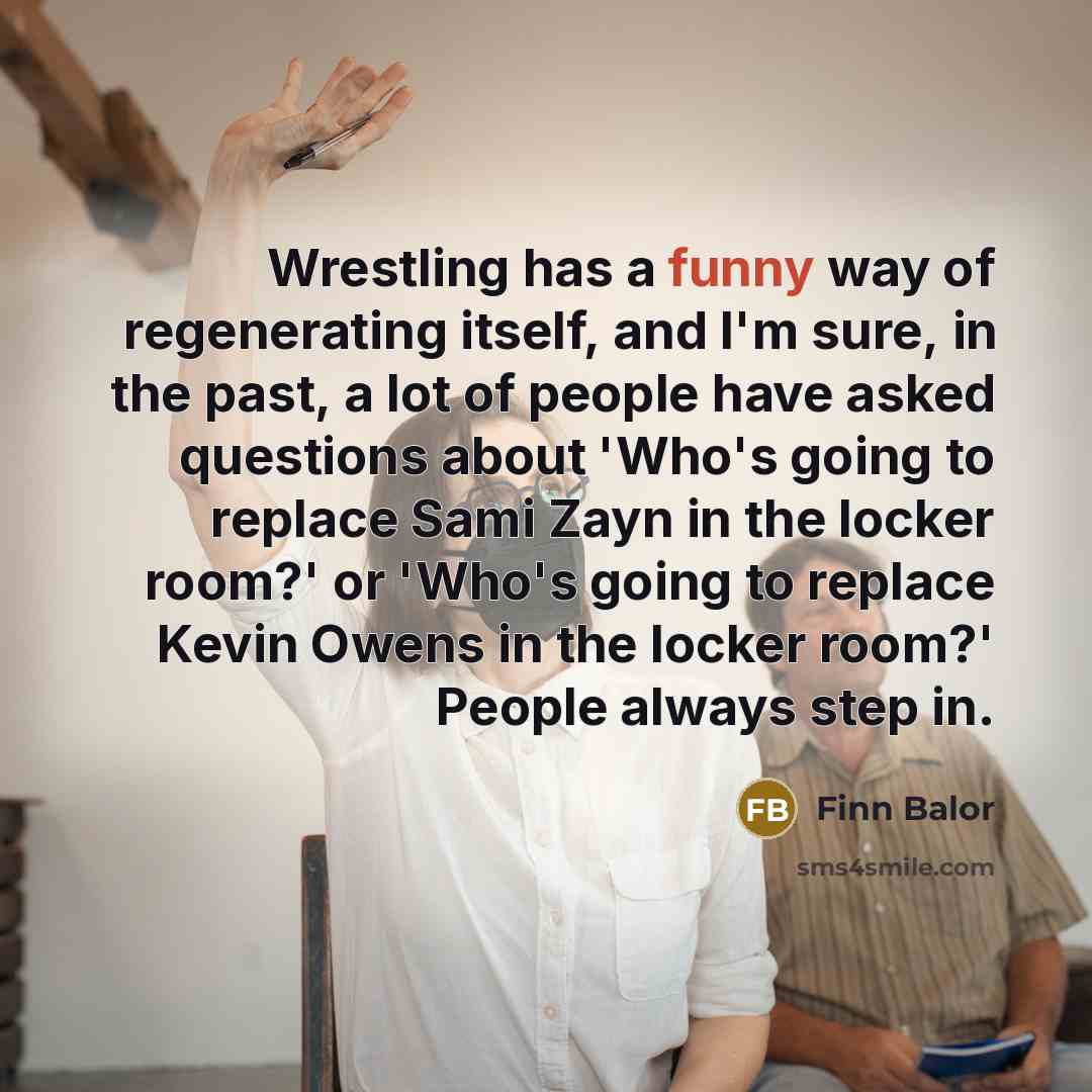 “Wrestling has a funny way of regenerating itself, and I'm…” quote by Finn Balor