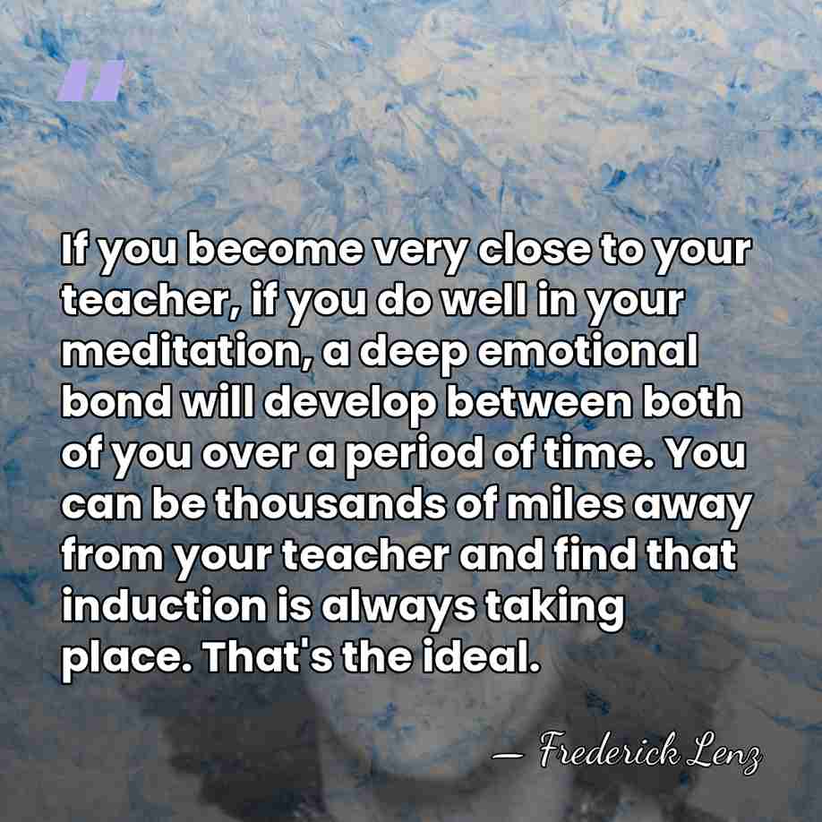 If you become very close to your teacher, if you do well&hellip; - Frederick Lenz