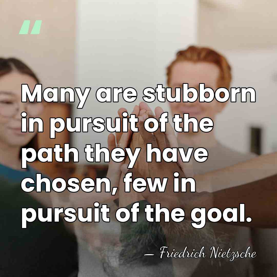 Many are stubborn in pursuit of the path they have chosen, few&hellip; - Friedrich Nietzsche