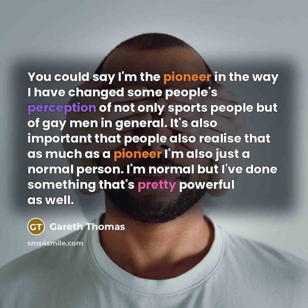 “You could say I'm the pioneer in the way I…” quote by Gareth Thomas