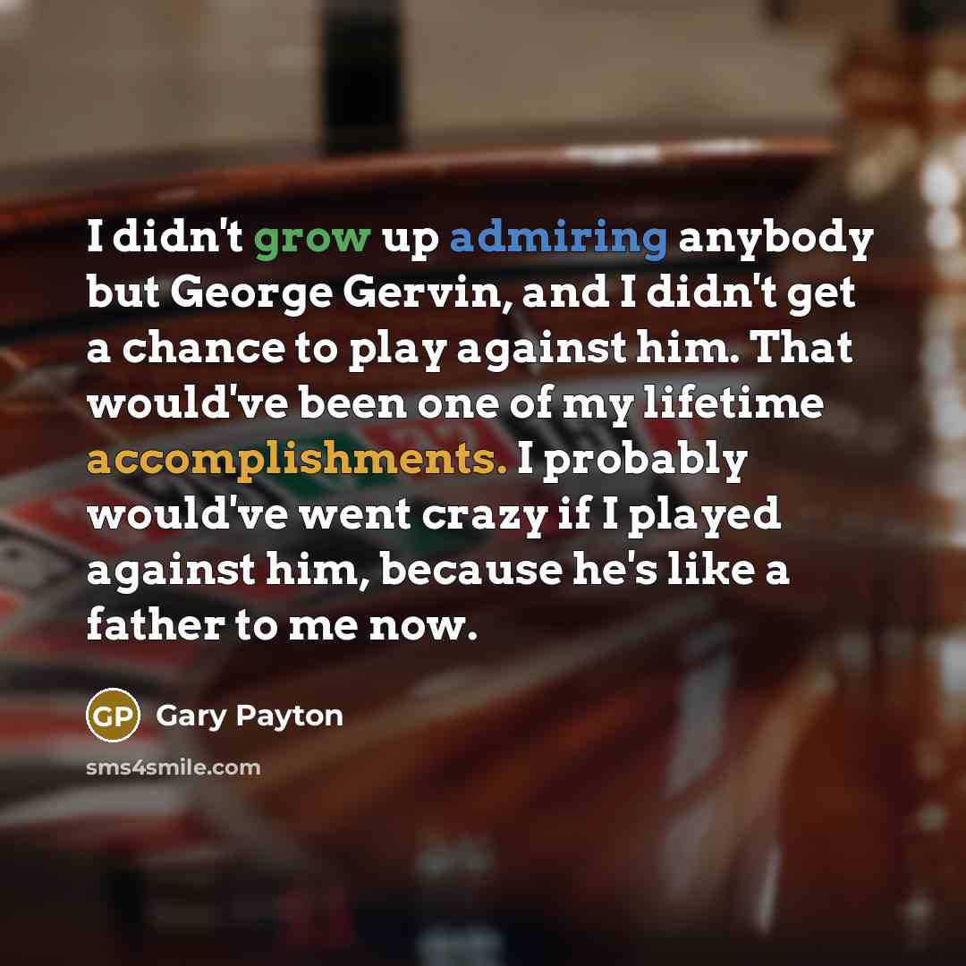 “I didn't grow up admiring anybody but George Gervin, and…” quote by Gary Payton