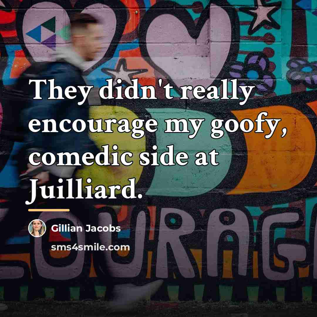 “They didn't really encourage my goofy, comedic side at Juilliard.…” quote by Gillian Jacobs