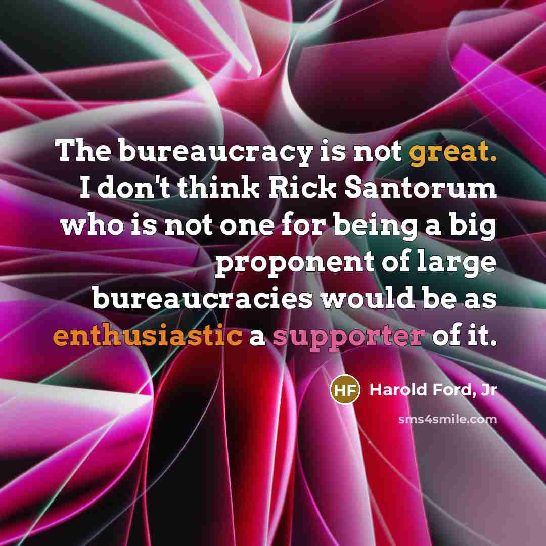 “The bureaucracy is not great. I don't think Rick Santorum…” quote by Harold Ford, Jr
