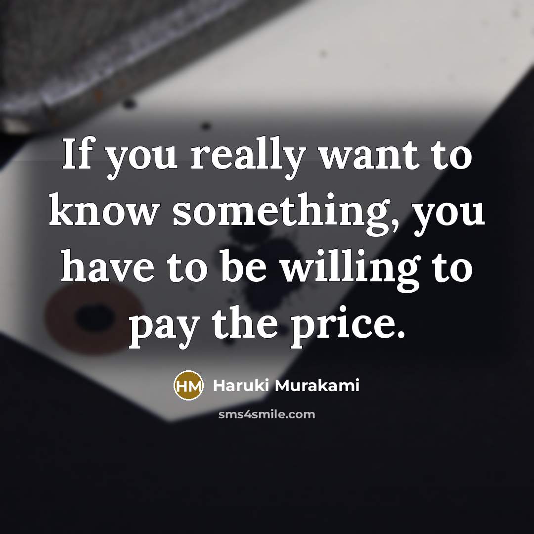 “If you really want to know something, you have to…” quote by Haruki Murakami