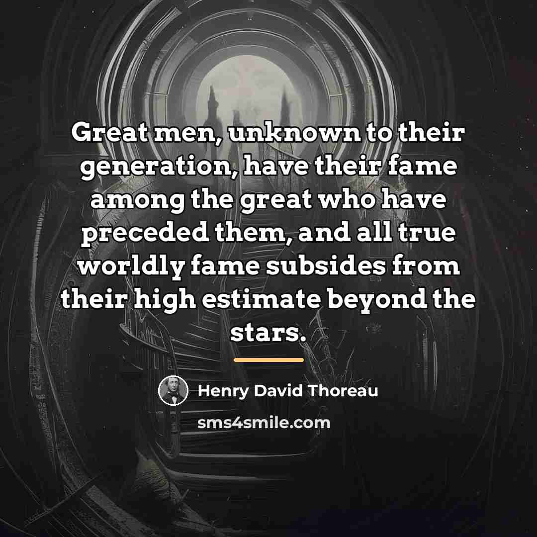 “Great men, unknown to their generation, have their fame among…” quote by Henry David Thoreau