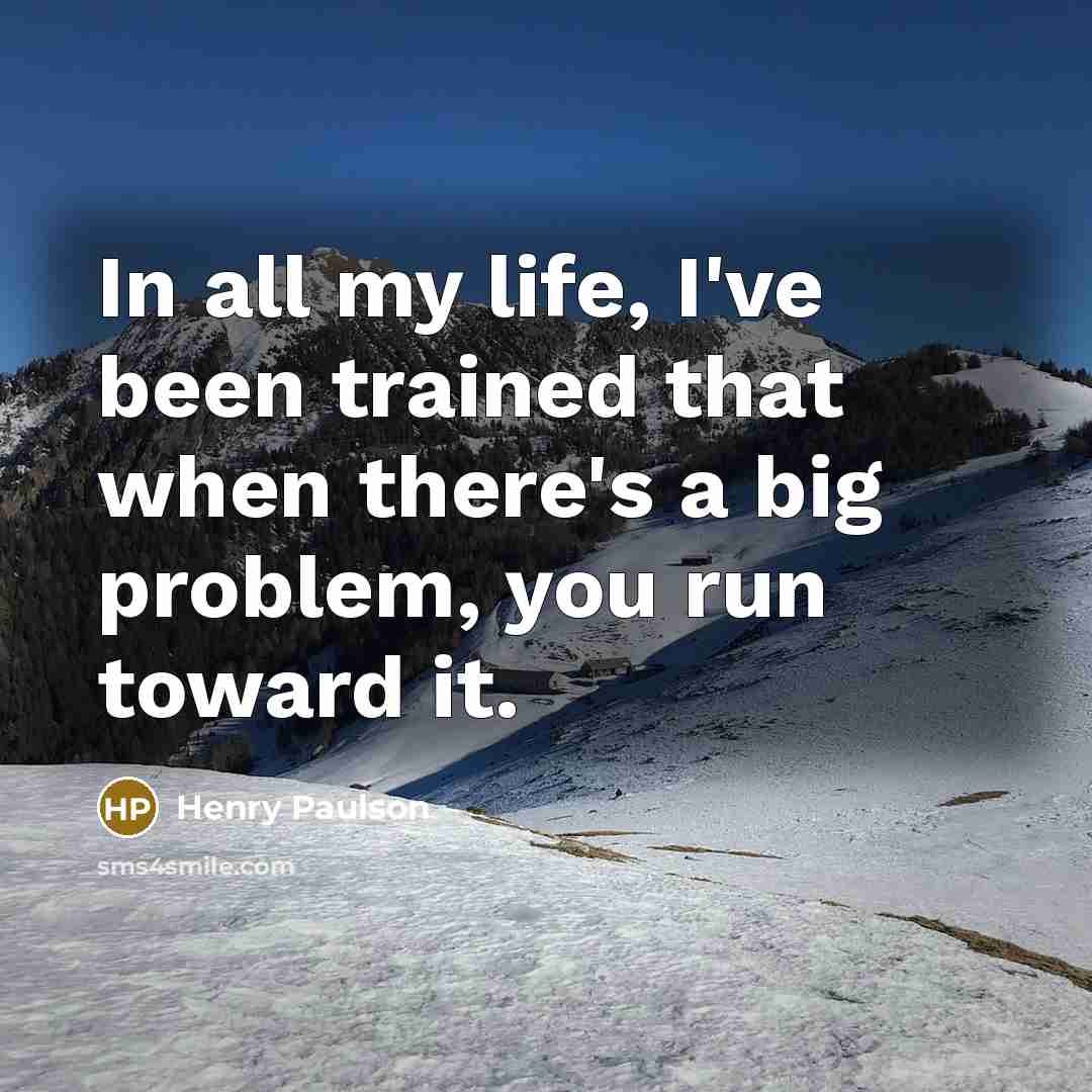 “In all my life, I've been trained that when there's…” quote by Henry Paulson