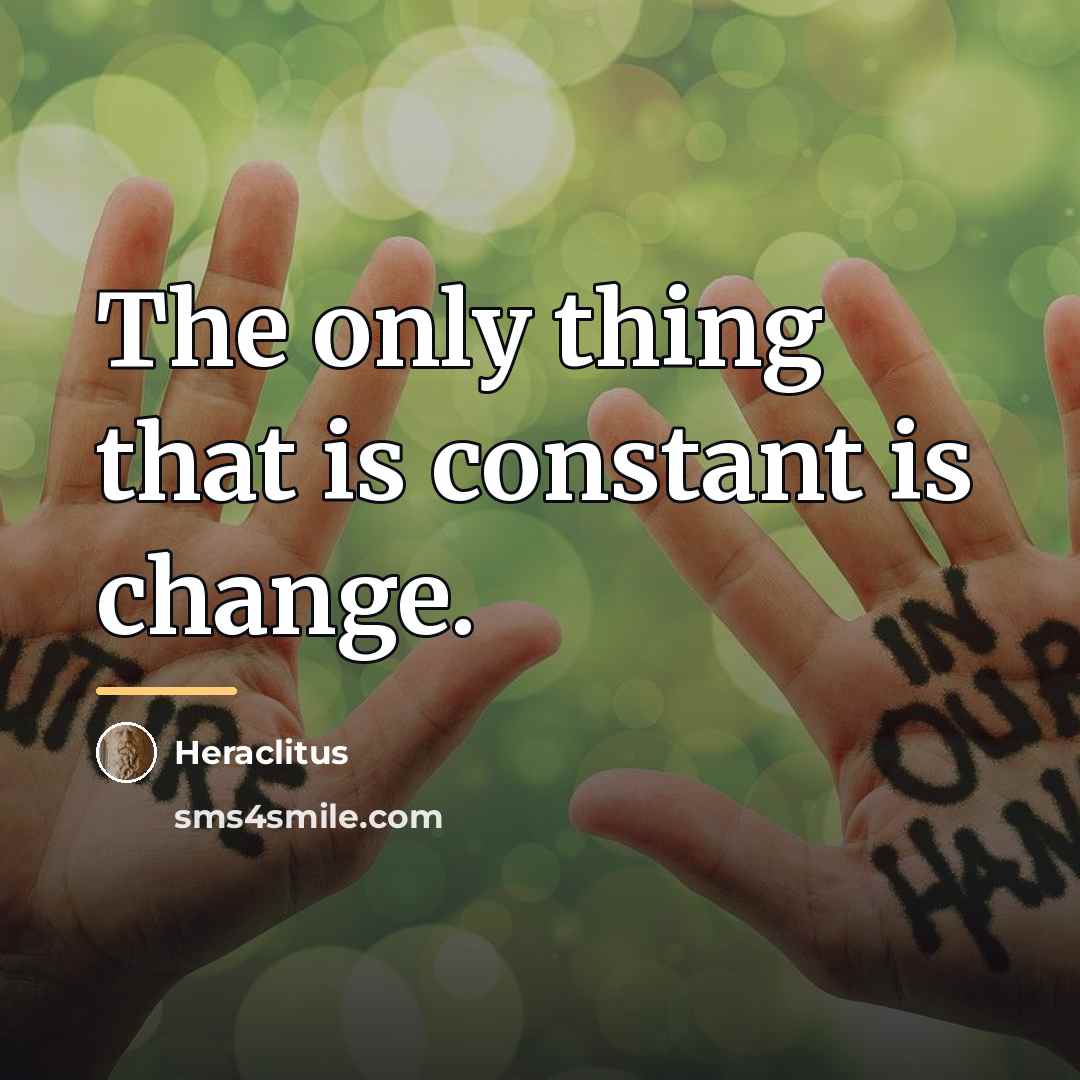 “The only thing that is constant is change.…” quote by Heraclitus