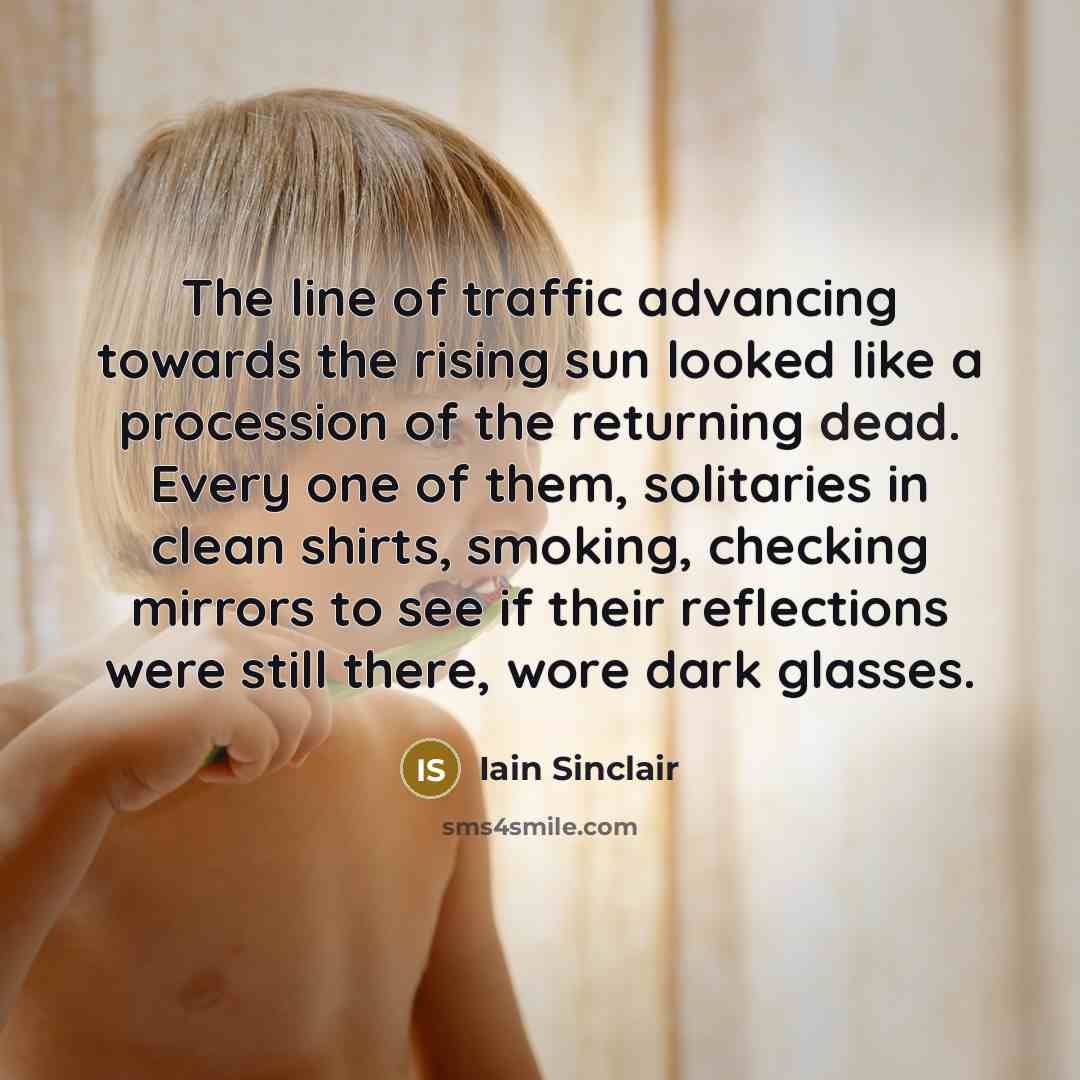 “The line of traffic advancing towards the rising sun looked…” quote by Iain Sinclair