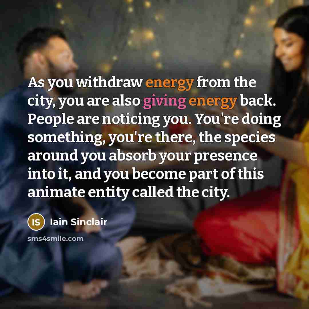 “As you withdraw energy from the city, you are also…” quote by Iain Sinclair