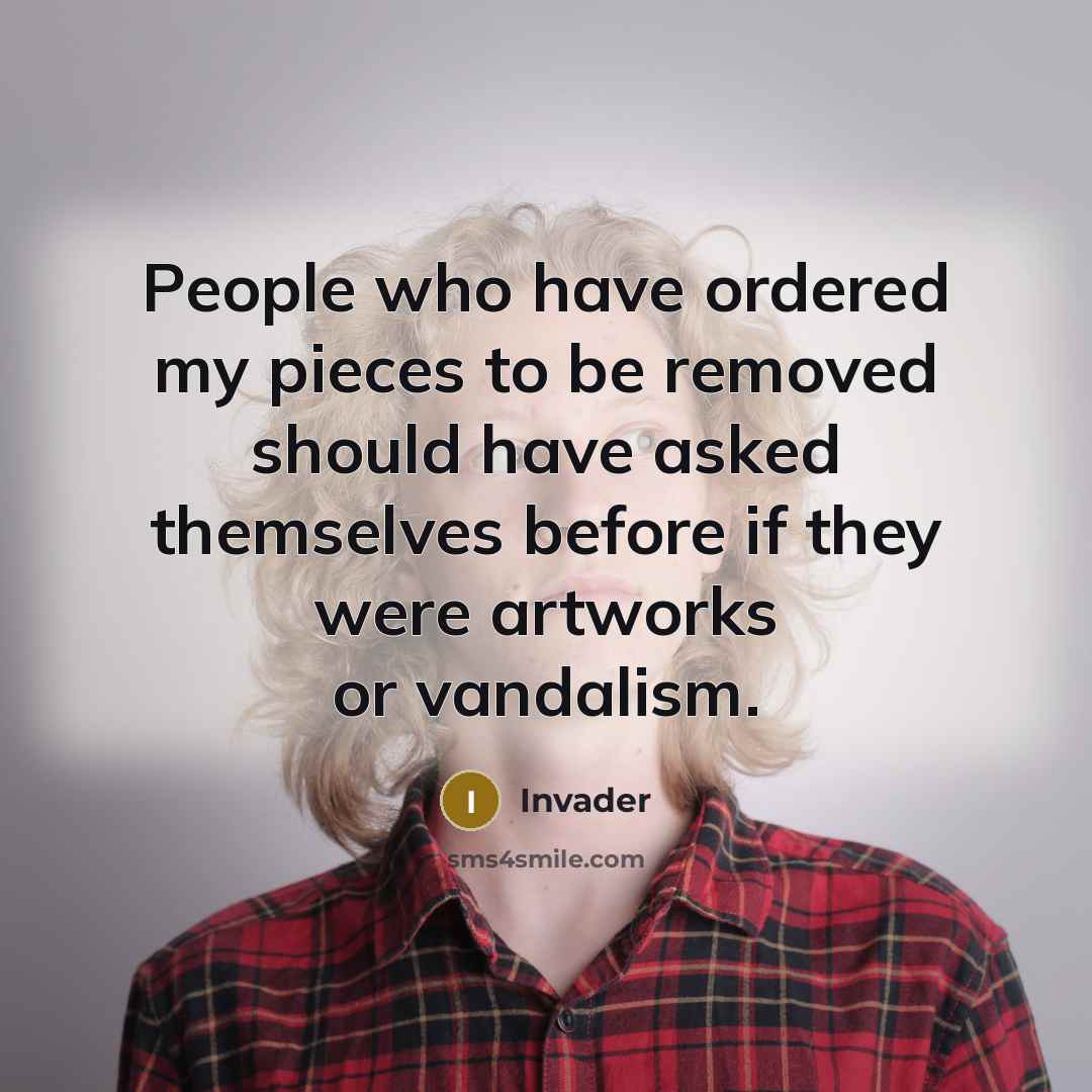 “People who have ordered my pieces to be removed should…” quote by Invader