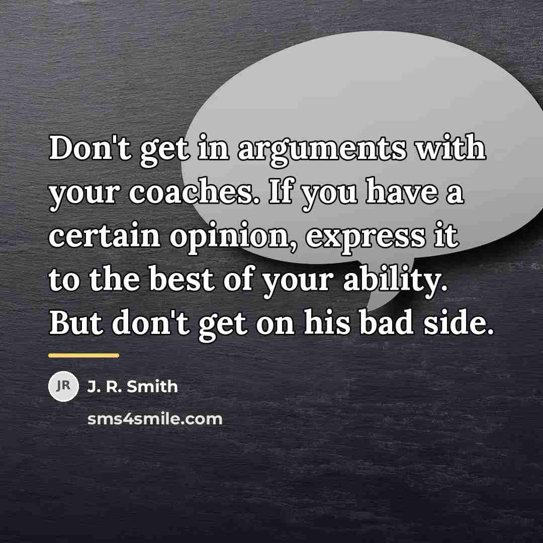 “Don't get in arguments with your coaches. If you have…” quote by J. R. Smith