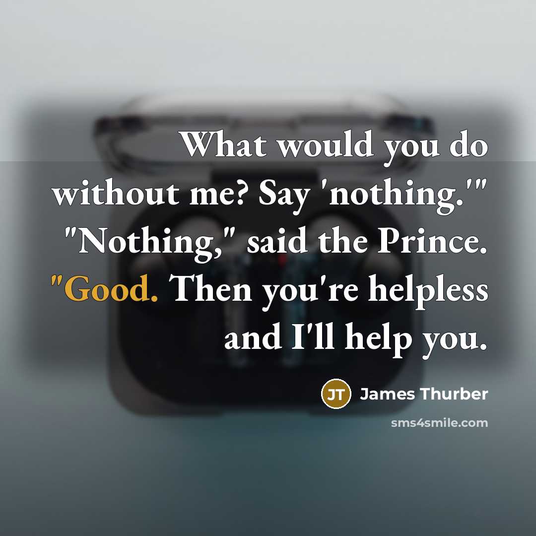 “What would you do without me? Say 'nothing.'" "Nothing," said…” quote by James Thurber
