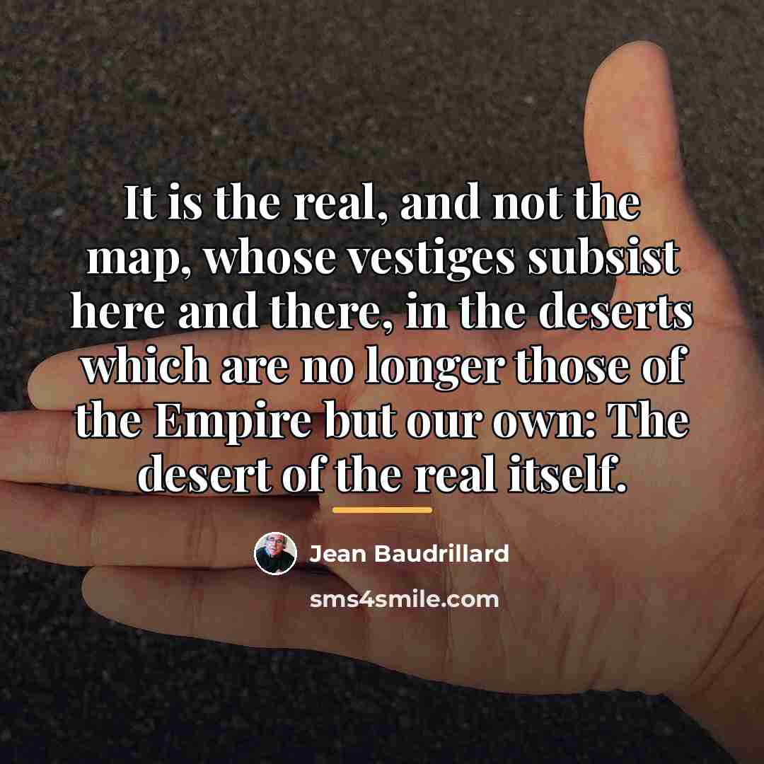 “It is the real, and not the map, whose vestiges…” quote by Jean Baudrillard