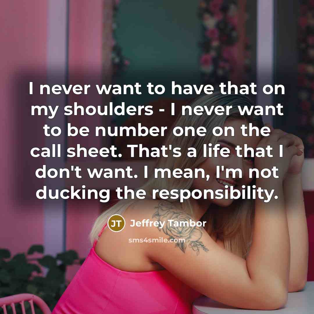 “I never want to have that on my shoulders -…” quote by Jeffrey Tambor