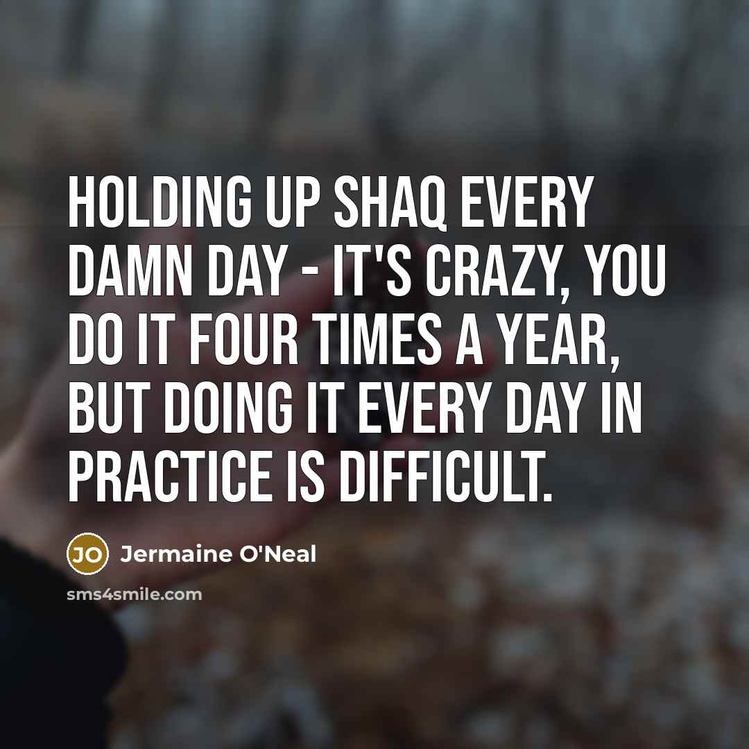 “Holding up Shaq every damn day - it's crazy, you…” quote by Jermaine O'Neal